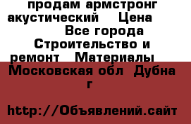 продам армстронг акустический  › Цена ­ 500.. - Все города Строительство и ремонт » Материалы   . Московская обл.,Дубна г.